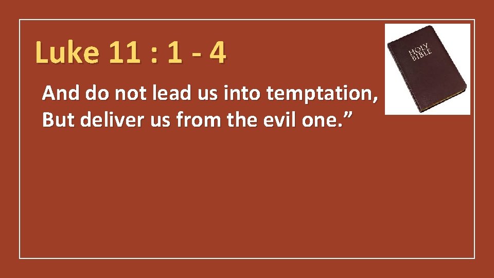 Luke 11 : 1 - 4 And do not lead us into temptation, But