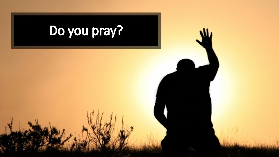 Do you pray? 