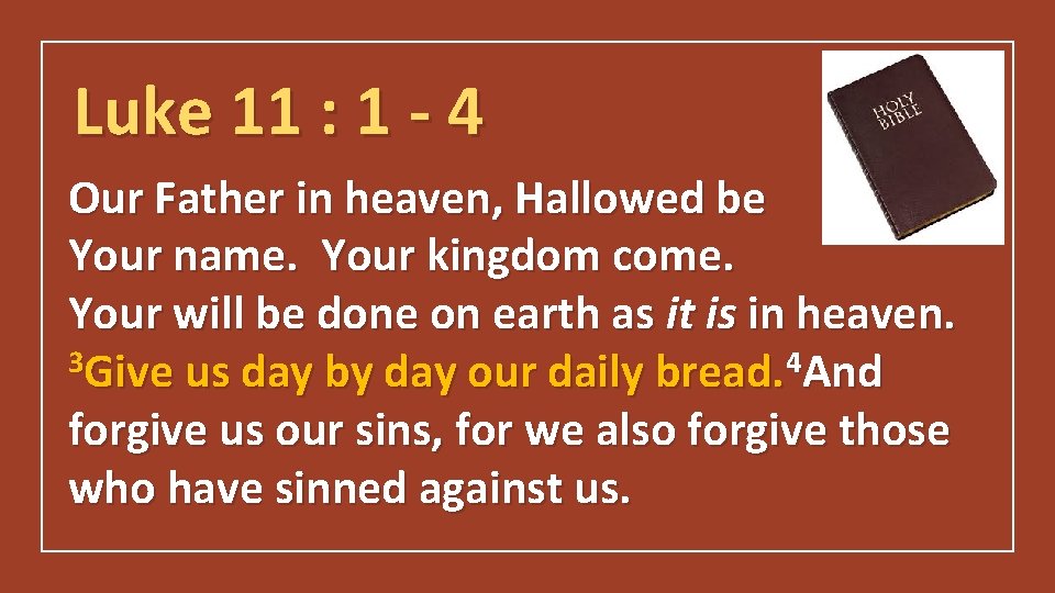Luke 11 : 1 - 4 Our Father in heaven, Hallowed be Your name.