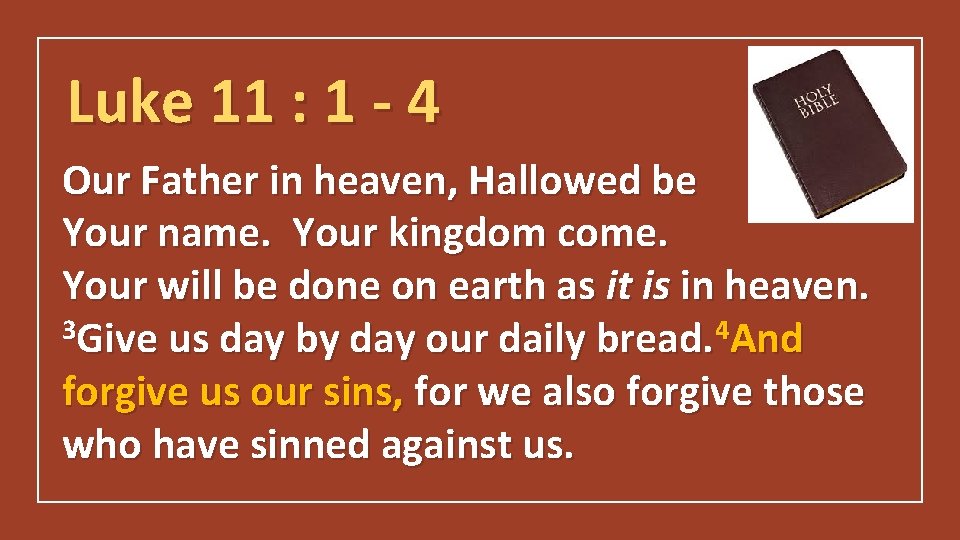 Luke 11 : 1 - 4 Our Father in heaven, Hallowed be Your name.