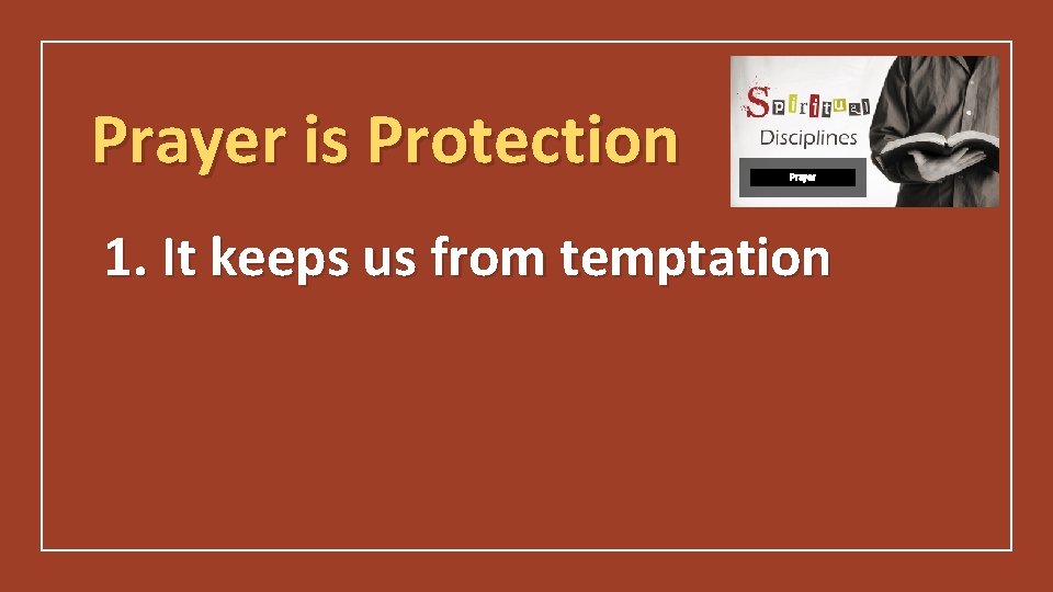 Prayer is Protection Prayer 1. It keeps us from temptation 