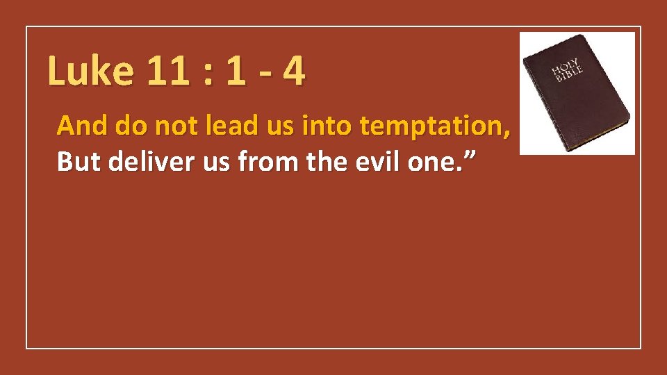 Luke 11 : 1 - 4 And do not lead us into temptation, But