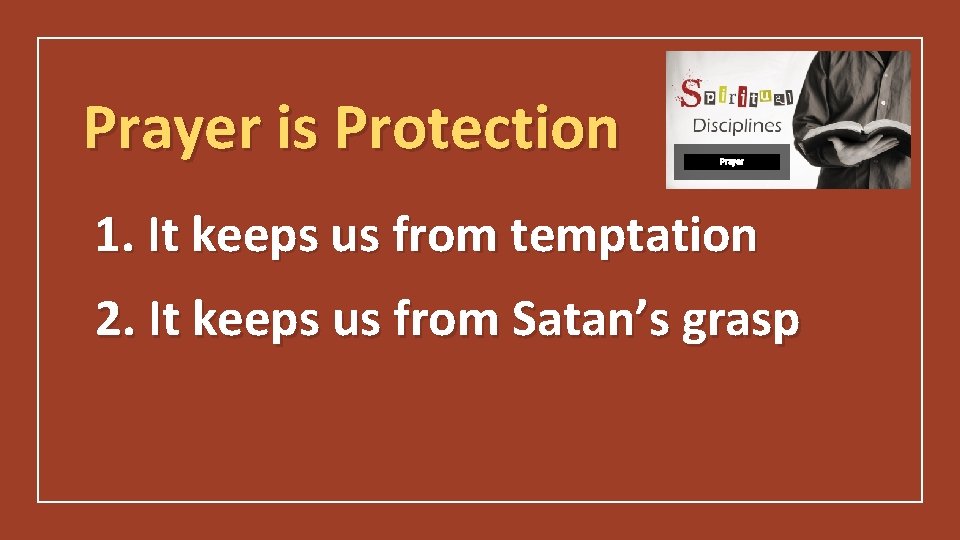 Prayer is Protection Prayer 1. It keeps us from temptation 2. It keeps us