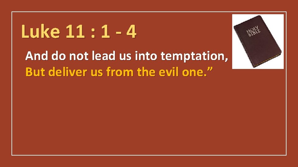 Luke 11 : 1 - 4 And do not lead us into temptation, But