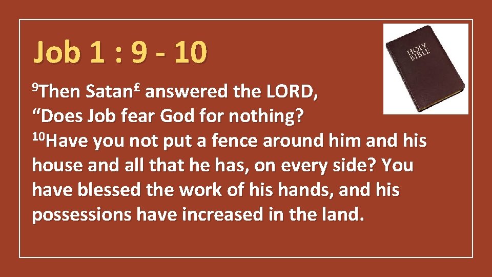 Job 1 : 9 - 10 9 Then Satan£ answered the LORD, “Does Job