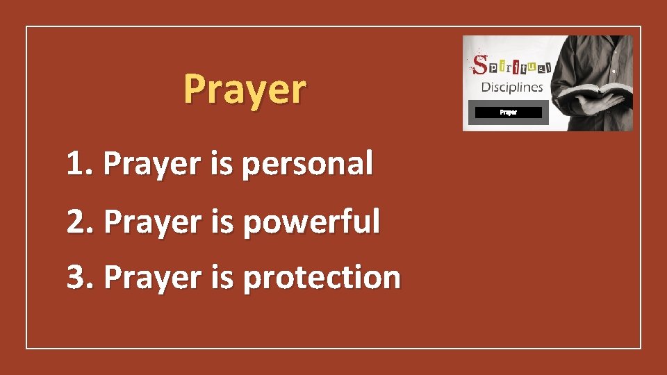 Prayer 1. Prayer is personal 2. Prayer is powerful 3. Prayer is protection Prayer