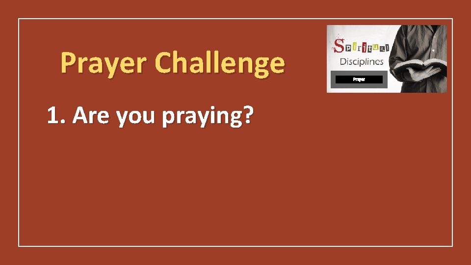 Prayer Challenge 1. Are you praying? Prayer 