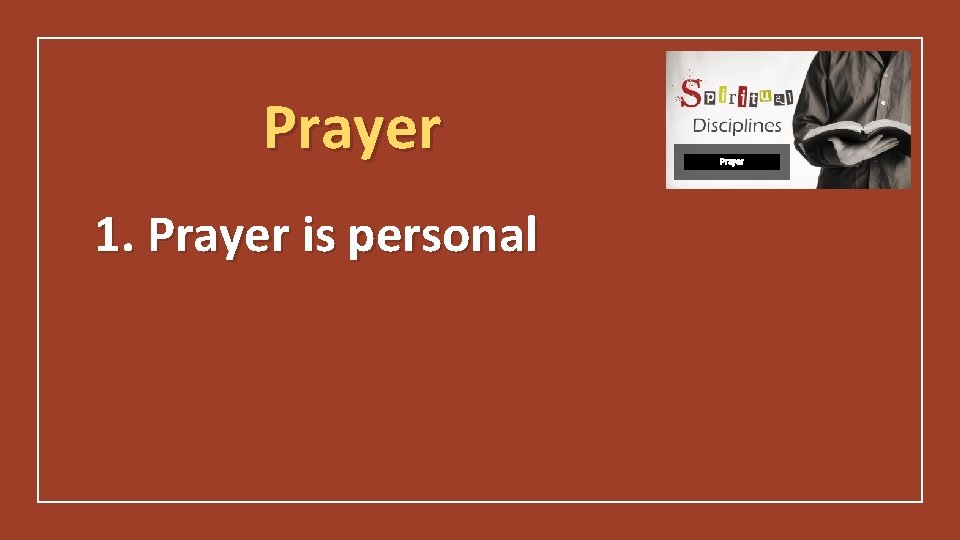 Prayer 1. Prayer is personal Prayer 
