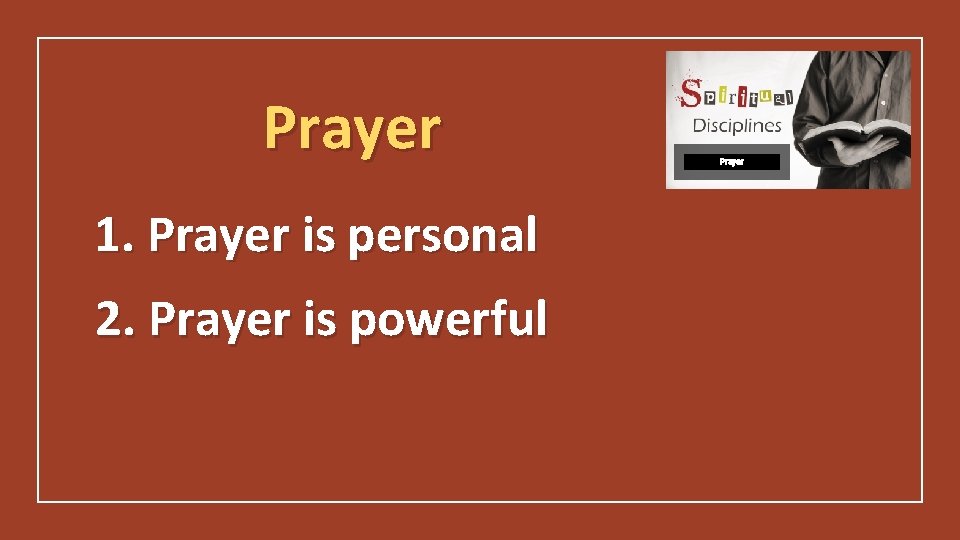 Prayer 1. Prayer is personal 2. Prayer is powerful Prayer 