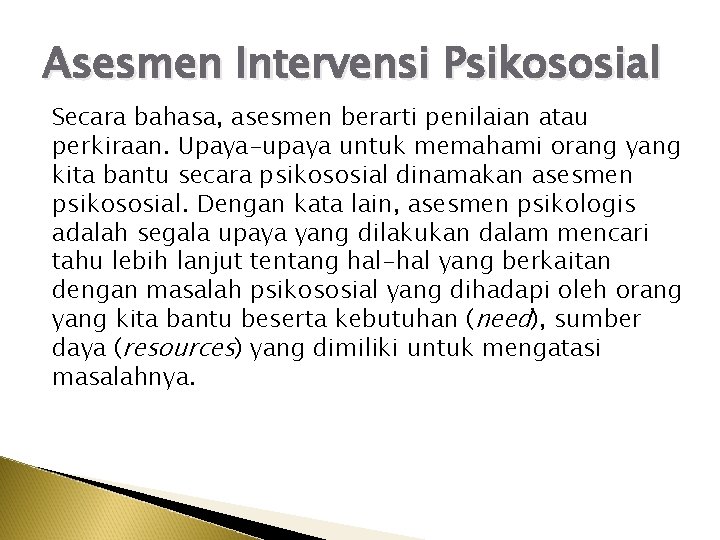 Asesmen Intervensi Psikososial Secara bahasa, asesmen berarti penilaian atau perkiraan. Upaya-upaya untuk memahami orang