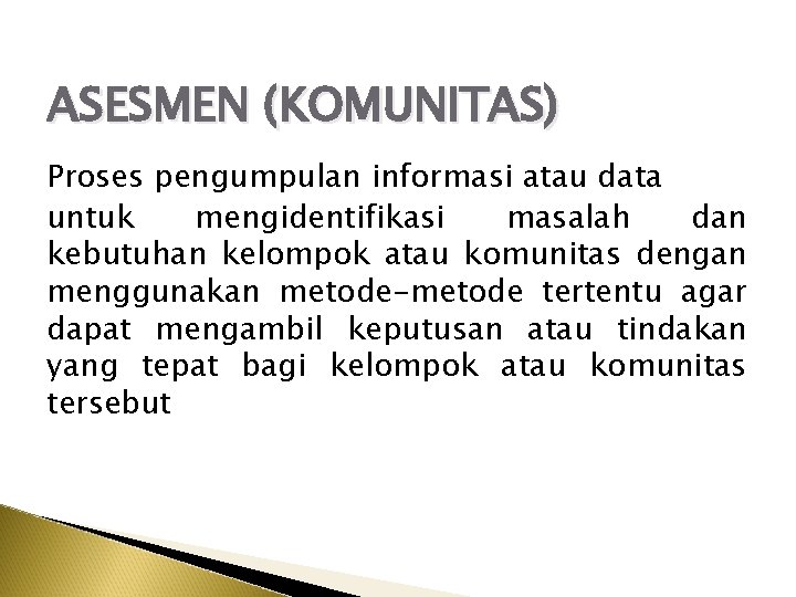 ASESMEN (KOMUNITAS) Proses pengumpulan informasi atau data untuk mengidentifikasi masalah dan kebutuhan kelompok atau