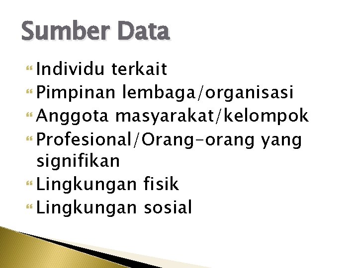 Sumber Data Individu terkait Pimpinan lembaga/organisasi Anggota masyarakat/kelompok Profesional/Orang-orang yang signifikan Lingkungan fisik Lingkungan