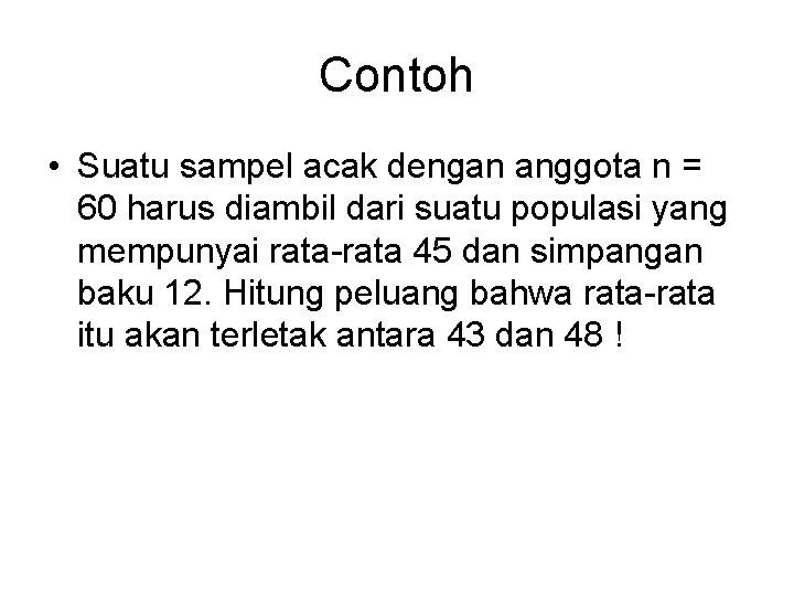 Contoh • Suatu sampel acak dengan anggota n = 60 harus diambil dari suatu