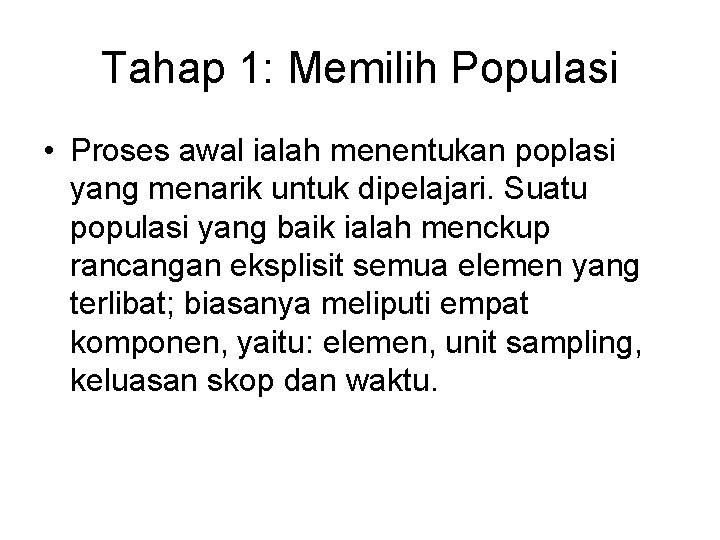 Tahap 1: Memilih Populasi • Proses awal ialah menentukan poplasi yang menarik untuk dipelajari.