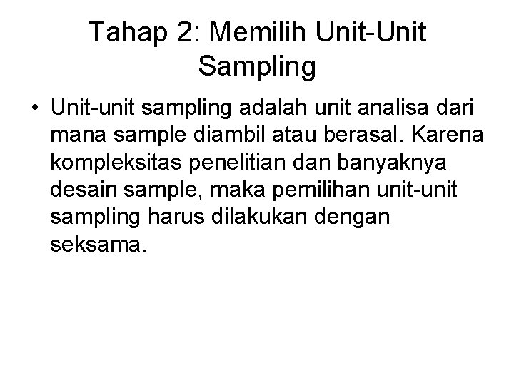 Tahap 2: Memilih Unit-Unit Sampling • Unit-unit sampling adalah unit analisa dari mana sample