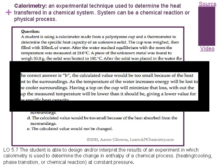 + Calorimetry: an experimental technique used to determine the heat transferred in a chemical