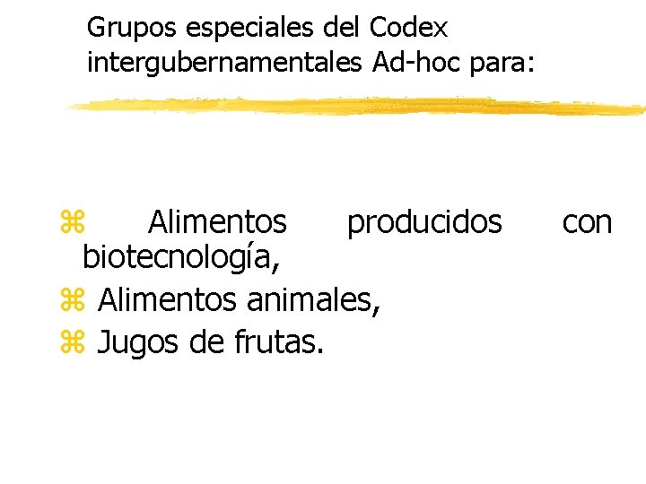 Grupos especiales del Codex intergubernamentales Ad-hoc para: z Alimentos producidos biotecnología, z Alimentos animales,