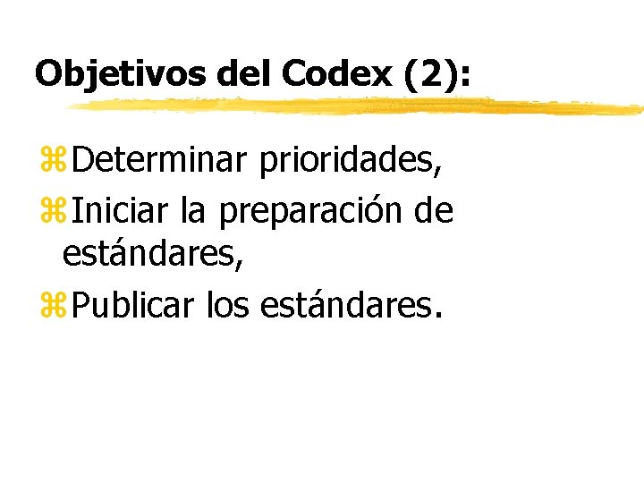 Objetivos del Codex (2): z. Determinar prioridades, z. Iniciar la preparación de estándares, z.