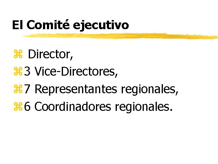 El Comité ejecutivo z Director, z 3 Vice-Directores, z 7 Representantes regionales, z 6