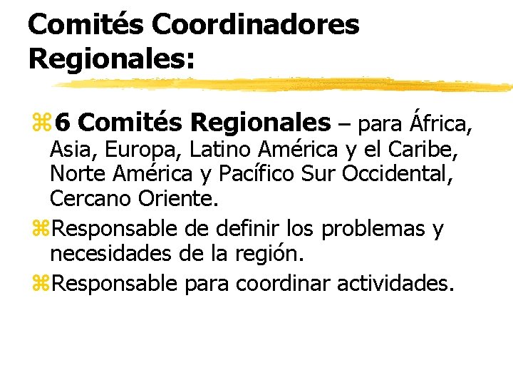 Comités Coordinadores Regionales: z 6 Comités Regionales – para África, Asia, Europa, Latino América