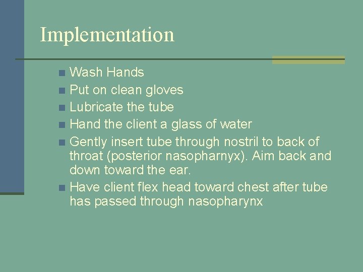 Implementation Wash Hands n Put on clean gloves n Lubricate the tube n Hand