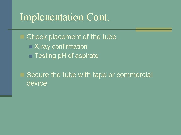 Implenentation Cont. n Check placement of the tube. n X-ray confirmation n Testing p.