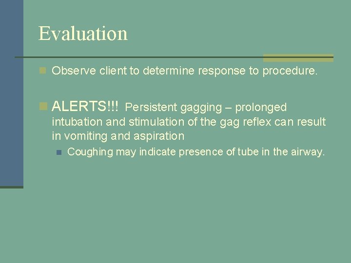 Evaluation n Observe client to determine response to procedure. n ALERTS!!! Persistent gagging –