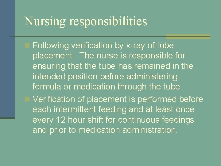 Nursing responsibilities n Following verification by x-ray of tube placement. The nurse is responsible