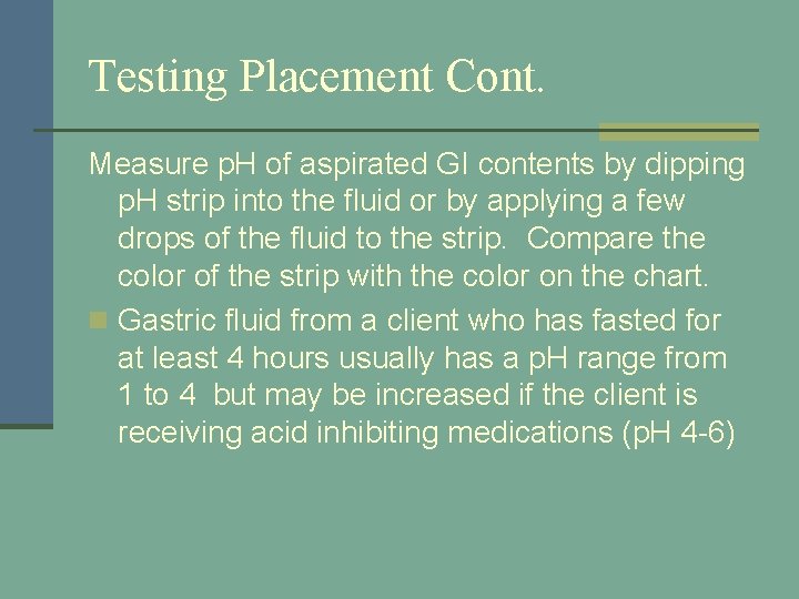Testing Placement Cont. Measure p. H of aspirated GI contents by dipping p. H