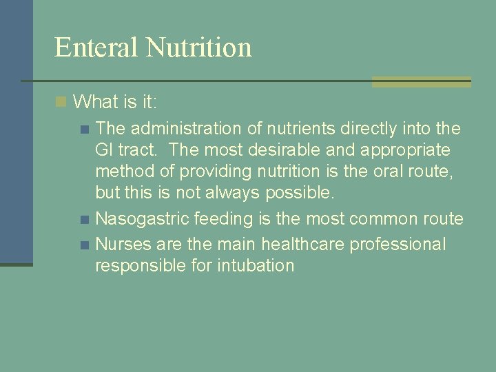 Enteral Nutrition n What is it: n The administration of nutrients directly into the