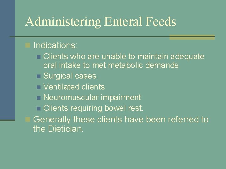 Administering Enteral Feeds n Indications: n Clients who are unable to maintain adequate oral