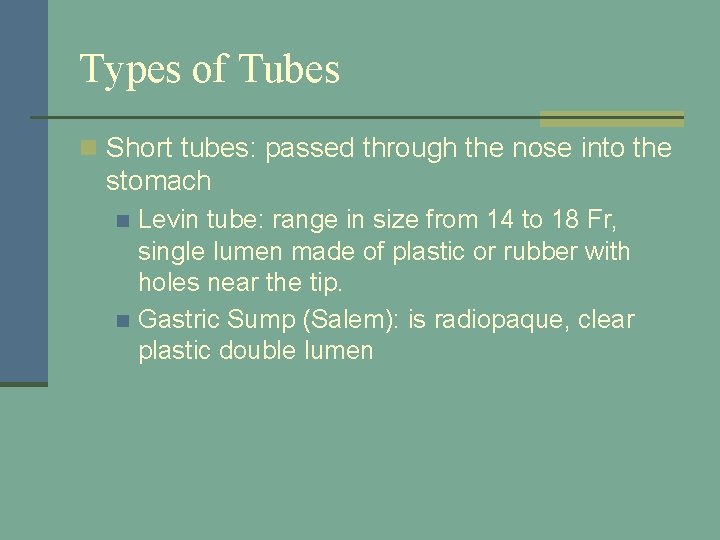 Types of Tubes n Short tubes: passed through the nose into the stomach Levin