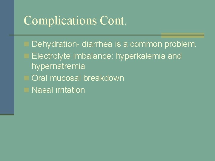 Complications Cont. n Dehydration- diarrhea is a common problem. n Electrolyte imbalance: hyperkalemia and