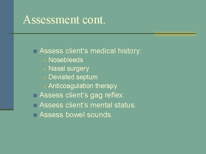 Assessment cont. n Assess client’s medical history: n n Nosebleeds Nasal surgery Deviated septum