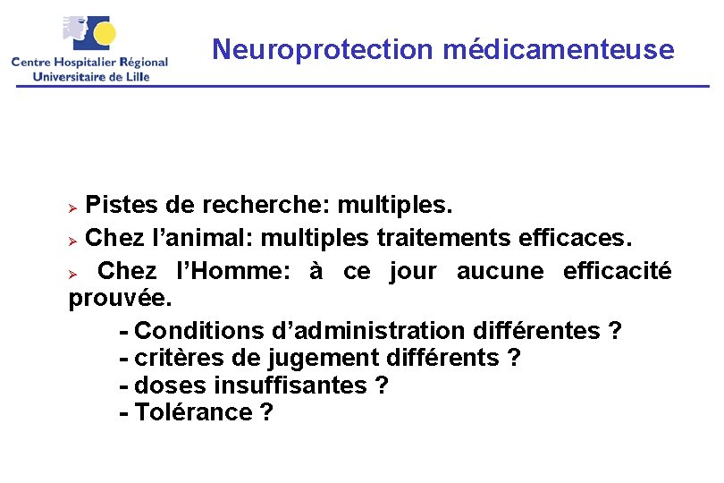 Neuroprotection médicamenteuse Pistes de recherche: multiples. Chez l’animal: multiples traitements efficaces. Chez l’Homme: à