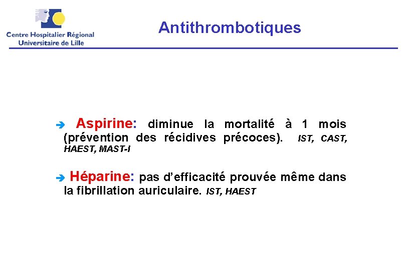 Antithrombotiques Aspirine: diminue la mortalité à 1 mois (prévention des récidives précoces). IST, CAST,