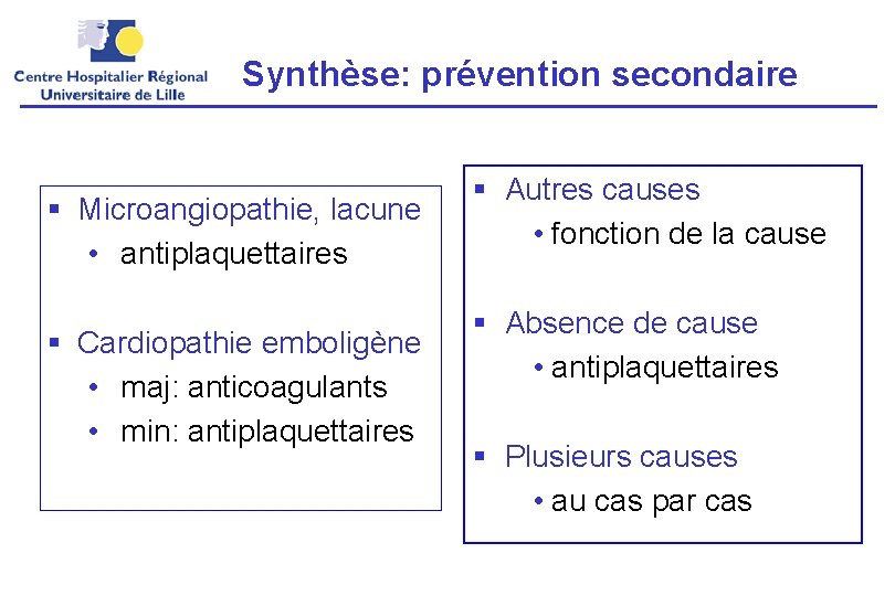 Synthèse: prévention secondaire § Microangiopathie, lacune • antiplaquettaires § Cardiopathie emboligène • maj: anticoagulants