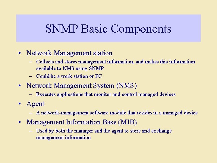 SNMP Basic Components • Network Management station – Collects and stores management information, and