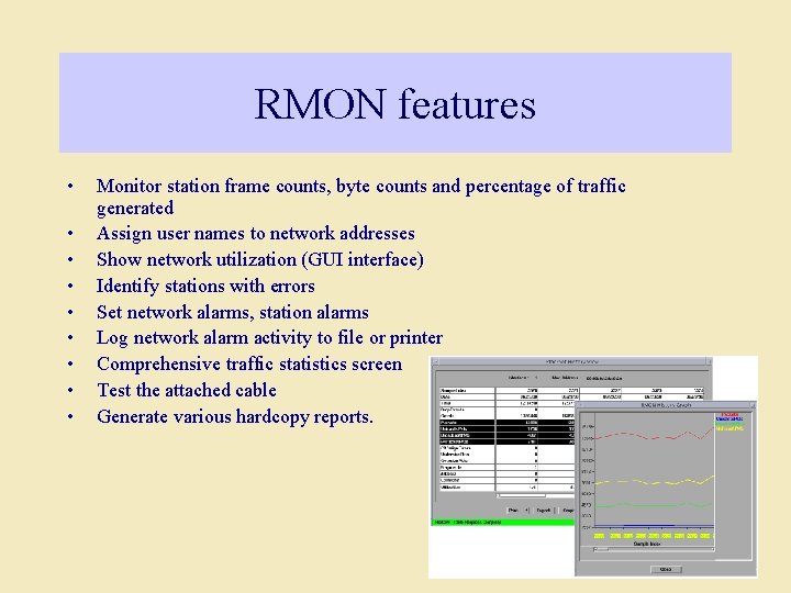 RMON features • • • Monitor station frame counts, byte counts and percentage of