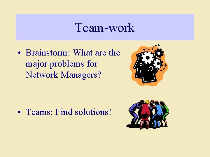 Team-work • Brainstorm: What are the major problems for Network Managers? • Teams: Find