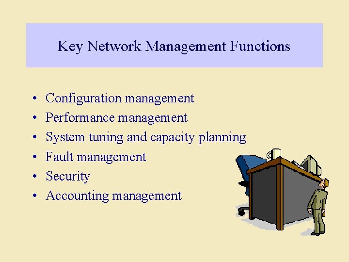 Key Network Management Functions • • • Configuration management Performance management System tuning and