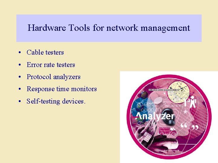 Hardware Tools for network management • Cable testers • Error rate testers • Protocol