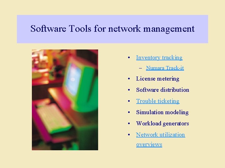 Software Tools for network management • Inventory tracking – Numara Track-it • License metering