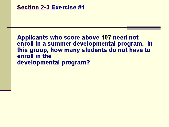 Section 2 -3 Exercise #1 Applicants who score above 107 need not enroll in