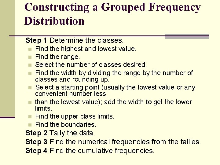 Constructing a Grouped Frequency Distribution Step 1 Determine the classes. n n n n