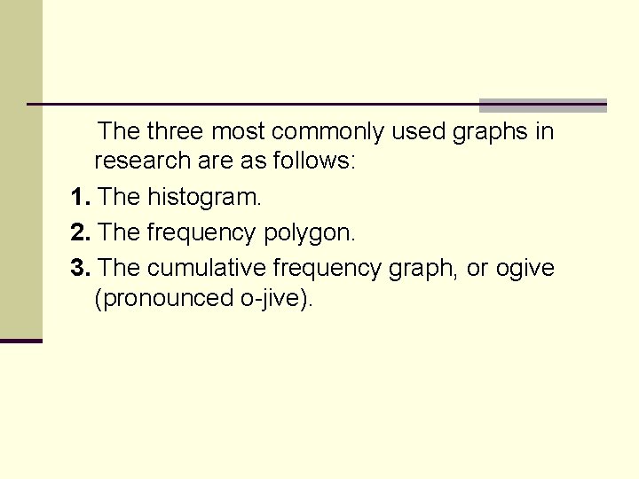 The three most commonly used graphs in research are as follows: 1. The histogram.
