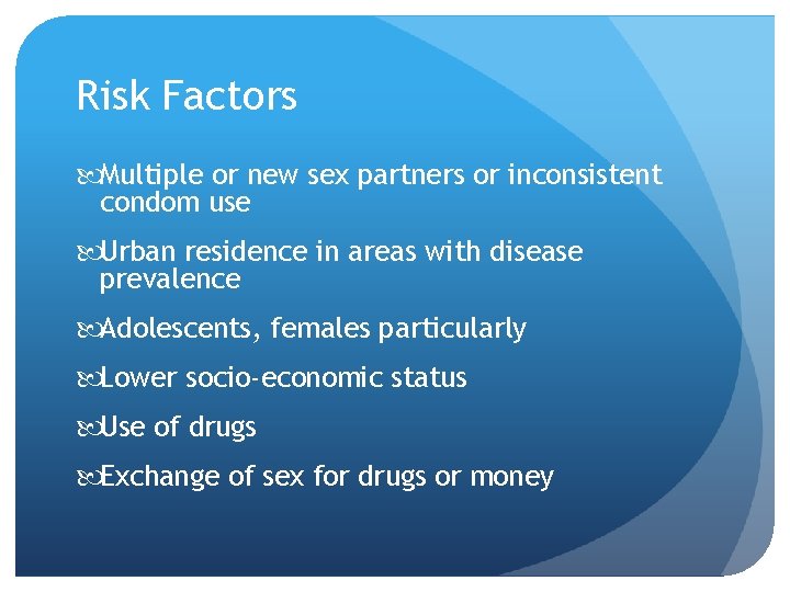 Risk Factors Multiple or new sex partners or inconsistent condom use Urban residence in Risk Factors Multiple or new sex partners or inconsistent condom use Urban residence in