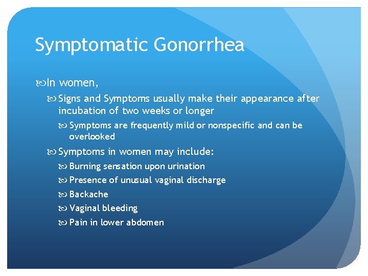 Symptomatic Gonorrhea In women, Signs and Symptoms usually make their appearance after incubation of