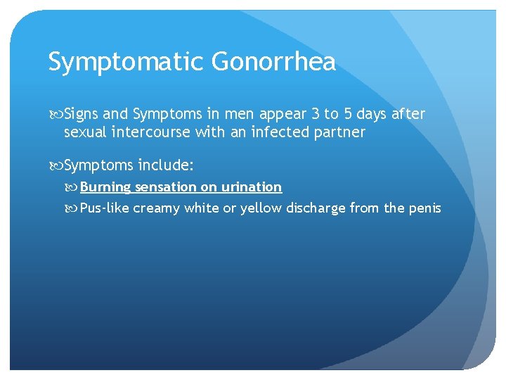 Symptomatic Gonorrhea Signs and Symptoms in men appear 3 to 5 days after sexual Symptomatic Gonorrhea Signs and Symptoms in men appear 3 to 5 days after sexual