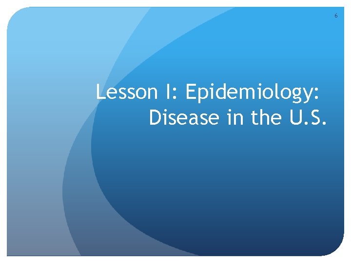 6 Lesson I: Epidemiology: Disease in the U. S. 